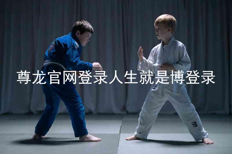 尊龙官网登录人生就是博登录